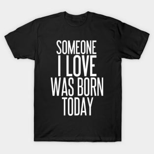 Someone I Love Was Born Today Typographic Birthday Valentine Couple GIFT Man's & Woman's T-Shirt